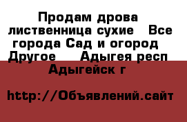 Продам дрова, лиственница,сухие - Все города Сад и огород » Другое   . Адыгея респ.,Адыгейск г.